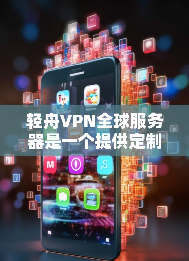 轻舟VPN全球服务器是一个提供定制化的VPN服务的软件,允许用户通过个人设备访问全球服务器,提供端到端加密、多设备连接和自动避开服务器等高级功能。以下是对该服务的详细总结 轻舟VPN全球服务器是一个提供定制化的VPN服务的软件,允许用户通过个人设备访问全球服务器,提供端到端加密、多设备连接和自动避开服务器等高级功能。以下是对该服务的详细总结