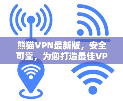 熊猫VPN最新版,安全可靠,为您打造最佳VPN体验 熊猫VPN最新版,安全可靠,为您打造最佳VPN体验