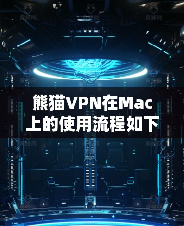 熊猫VPN在Mac上的使用流程如下 熊猫VPN在Mac上的使用流程如下