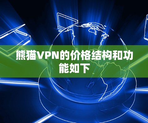 熊猫VPN的价格结构和功能如下 熊猫VPN的价格结构和功能如下