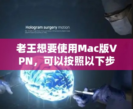 老王想要使用Mac版VPN,可以按照以下步骤操作 老王想要使用Mac版VPN,可以按照以下步骤操作