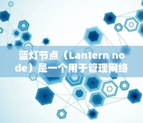 蓝灯节点(Lantern node)是一个用于管理网络或数据库的工具,具体功能可能因系统而异。以下是对蓝灯节点的详细总结,帮助你更好地理解和使用该工具 蓝灯节点(Lantern node)是一个用于管理网络或数据库的工具,具体功能可能因系统而异。以下是对蓝灯节点的详细总结,帮助你更好地理解和使用该工具
