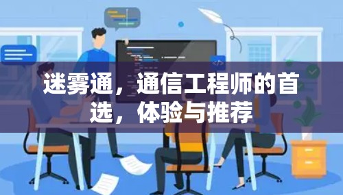 迷雾通,通信工程师的首选,体验与推荐 迷雾通,通信工程师的首选,体验与推荐
