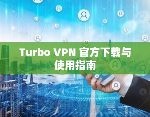 Turbo VPN 官方下载与使用指南 Turbo VPN 官方下载与使用指南