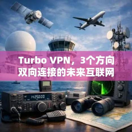 Turbo VPN,3个方向双向连接的未来互联网桥梁 Turbo VPN,3个方向双向连接的未来互联网桥梁