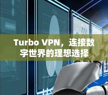 Turbo VPN,连接数字世界的理想选择 Turbo VPN,连接数字世界的理想选择