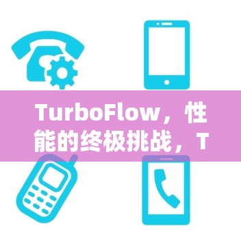 TurboFlow,性能的终极挑战,Turbo VPN的无限可能 TurboFlow,性能的终极挑战,Turbo VPN的无限可能