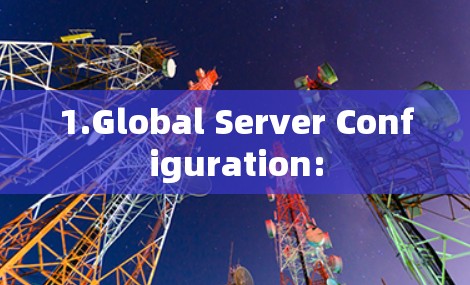 1.Global Server Configuration: 1.Global Server Configuration:
