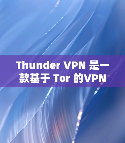 Thunder VPN 是一款基于 Tor 的VPN服务,旨在保护用户的网络流量和数据安全。以下是对Thunder VPN 的详细介绍 Thunder VPN 是一款基于 Tor 的VPN服务,旨在保护用户的网络流量和数据安全。以下是对Thunder VPN 的详细介绍