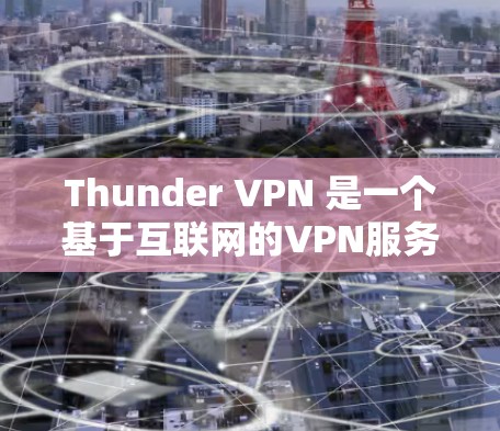 Thunder VPN 是一个基于互联网的VPN服务,通常用于在个人电脑上访问远程服务器、远程网站或远程设备。以下是使用Thunder VPN 的电脑版的步骤指南 Thunder VPN 是一个基于互联网的VPN服务,通常用于在个人电脑上访问远程服务器、远程网站或远程设备。以下是使用Thunder VPN 的电脑版的步骤指南