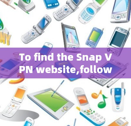 To find the Snap VPN website,follow these steps: To find the Snap VPN website,follow these steps: