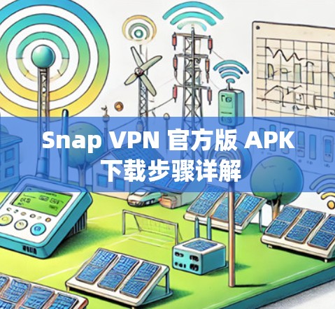 Snap VPN 官方版 APK 下载步骤详解 Snap VPN 官方版 APK 下载步骤详解