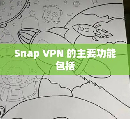 Snap VPN 的主要功能包括 Snap VPN 的主要功能包括