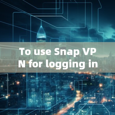To use Snap VPN for logging in,follow these organized steps: To use Snap VPN for logging in,follow these organized steps: