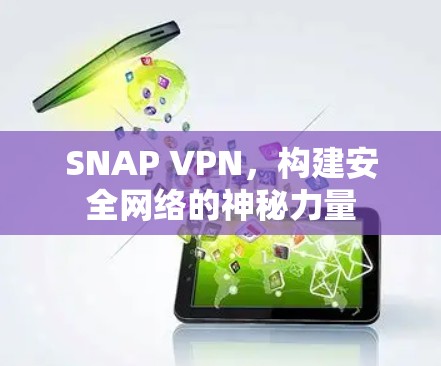 SNAP VPN,构建安全网络的神秘力量 SNAP VPN,构建安全网络的神秘力量