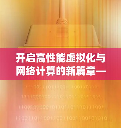 开启高性能虚拟化与网络计算的新篇章—SuperVPNLinux版 开启高性能虚拟化与网络计算的新篇章—SuperVPNLinux版