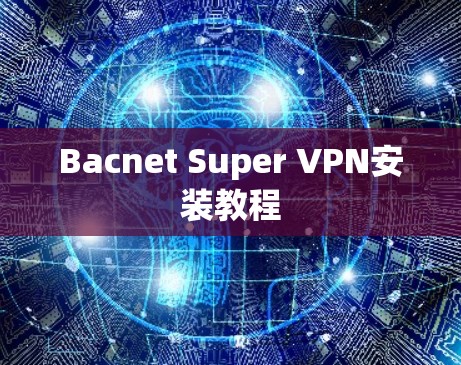 Bacnet Super VPN安装教程 Bacnet Super VPN安装教程