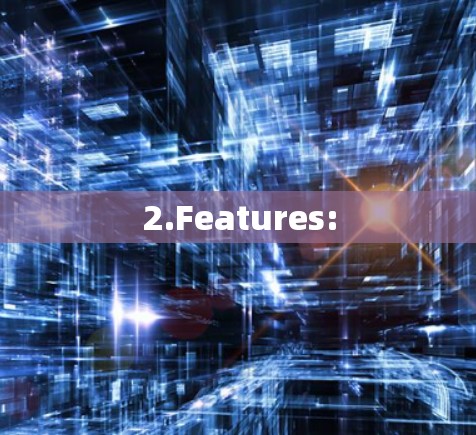 2.Features: 2.Features: