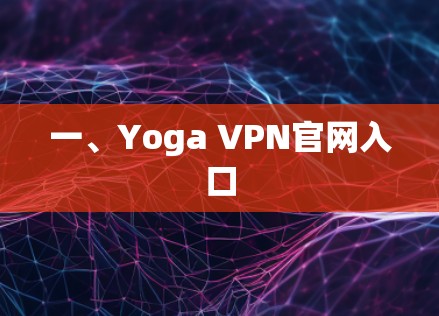一、Yoga VPN官网入口 一、Yoga VPN官网入口