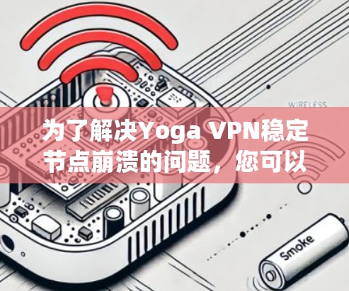 为了解决Yoga VPN稳定节点崩溃的问题,您可以按照以下步骤进行解决 为了解决Yoga VPN稳定节点崩溃的问题,您可以按照以下步骤进行解决