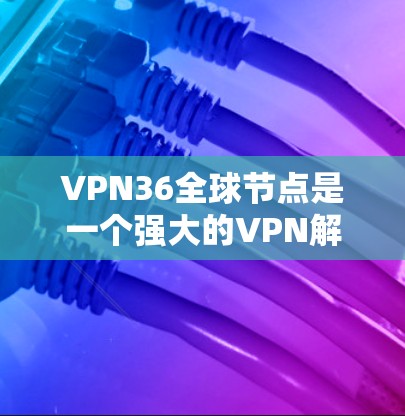 VPN36全球节点是一个强大的VPN解决方案,特别适合需要全面安全防护的用户。它通过多方面的技术手段,如加密、流量控制、设备管理等,为用户提供安全可靠的网络连接 VPN36全球节点是一个强大的VPN解决方案,特别适合需要全面安全防护的用户。它通过多方面的技术手段,如加密、流量控制、设备管理等,为用户提供安全可靠的网络连接