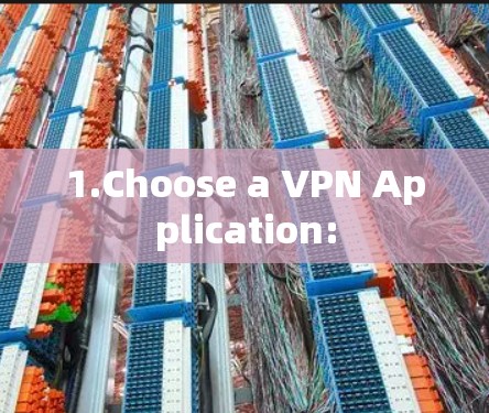 1.Choose a VPN Application: 1.Choose a VPN Application: