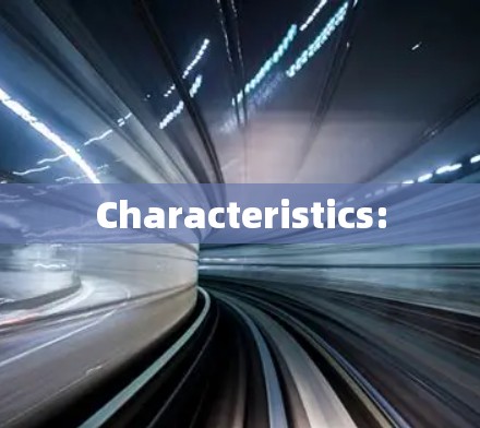 Characteristics: Characteristics: