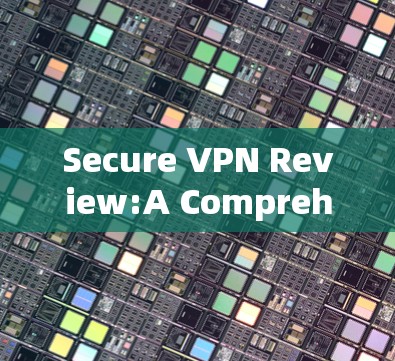 Secure VPN Review:A Comprehensive Guide Secure VPN Review:A Comprehensive Guide