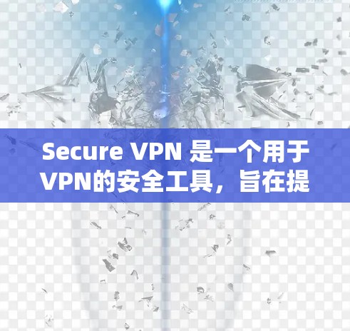 Secure VPN 是一个用于VPN的安全工具,旨在提供加密和匿名的网络访问体验。以下是对 Secure VPN 的推荐和总结 Secure VPN 是一个用于VPN的安全工具,旨在提供加密和匿名的网络访问体验。以下是对 Secure VPN 的推荐和总结