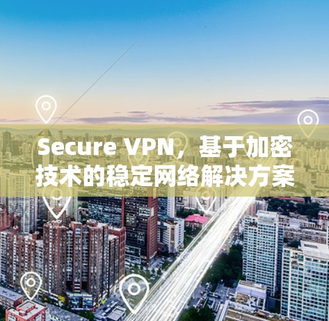 Secure VPN,基于加密技术的稳定网络解决方案,提供高度的安全性和用户信任,确保数据传输无误 Secure VPN,基于加密技术的稳定网络解决方案,提供高度的安全性和用户信任,确保数据传输无误