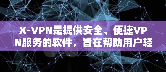 X-VPN是提供安全、便捷VPN服务的软件,旨在帮助用户轻松访问互联网。以下是关于X-VPN官网的信息 X-VPN是提供安全、便捷VPN服务的软件,旨在帮助用户轻松访问互联网。以下是关于X-VPN官网的信息