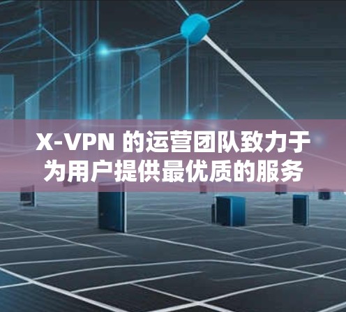 X-VPN 的运营团队致力于为用户提供最优质的服务,并且严格遵守中国共产党中央委员会关于网络空间治理的决策部署,确保所有服务符合国家法律法规和行业标准 X-VPN 的运营团队致力于为用户提供最优质的服务,并且严格遵守中国共产党中央委员会关于网络空间治理的决策部署,确保所有服务符合国家法律法规和行业标准