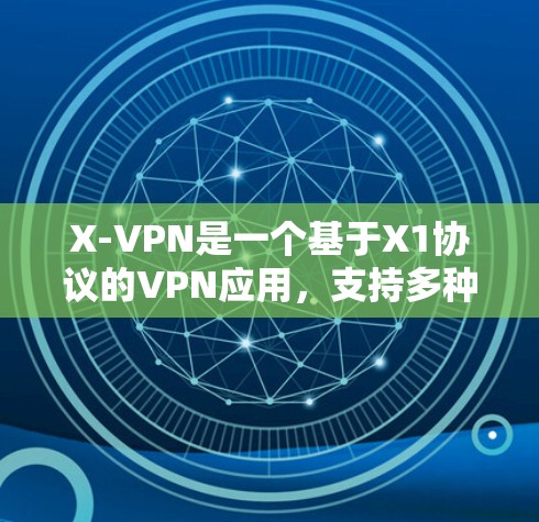 X-VPN是一个基于X1协议的VPN应用,支持多种网络,包括本地和国际。以下是关于X-VPN的详细介绍 X-VPN是一个基于X1协议的VPN应用,支持多种网络,包括本地和国际。以下是关于X-VPN的详细介绍
