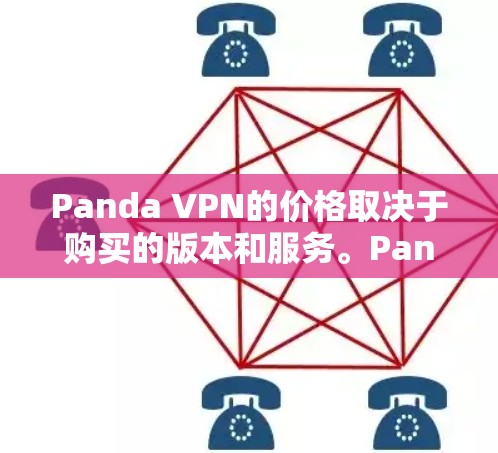 Panda VPN的价格取决于购买的版本和服务。Panda VPN 是基于 Panda Pro 的，其价格如下