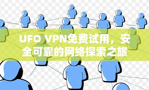 UFO VPN免费试用,安全可靠的网络探索之旅 UFO VPN免费试用,安全可靠的网络探索之旅