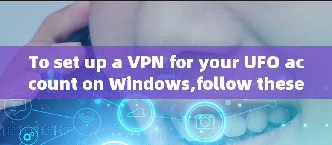 To set up a VPN for your UFO account on Windows,follow these organized steps: To set up a VPN for your UFO account on Windows,follow these organized steps: