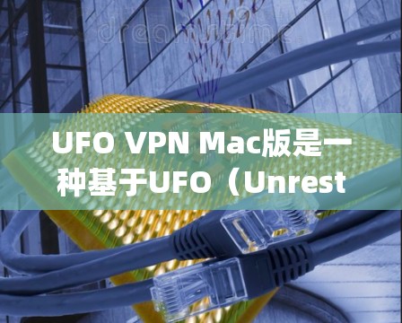UFO VPN Mac版是一种基于UFO(Unrestricted Forwarding Over the Web)的VPN服务,专为Mac设备设计。以下是关于该服务的详细信息 UFO VPN Mac版是一种基于UFO(Unrestricted Forwarding Over the Web)的VPN服务,专为Mac设备设计。以下是关于该服务的详细信息