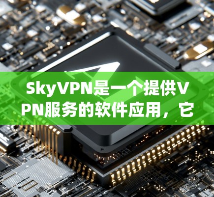 SkyVPN是一个提供VPN服务的软件应用,它基于VPN协议,允许用户在本地电脑上进行VPN连接。如果你想下载和使用SkyVPN,以下是详细的步骤 SkyVPN是一个提供VPN服务的软件应用,它基于VPN协议,允许用户在本地电脑上进行VPN连接。如果你想下载和使用SkyVPN,以下是详细的步骤