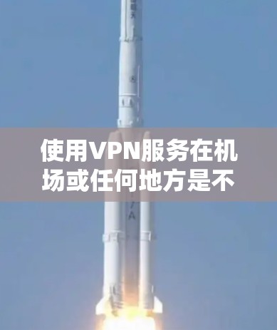使用VPN服务在机场或任何地方是不安全的,因为VPN通常不推荐在任何场合使用,尤其是涉及非法活动或二次勒索的情况。因此,建议您在其他地方使用VPN服务,而不是在机场使用 使用VPN服务在机场或任何地方是不安全的,因为VPN通常不推荐在任何场合使用,尤其是涉及非法活动或二次勒索的情况。因此,建议您在其他地方使用VPN服务,而不是在机场使用