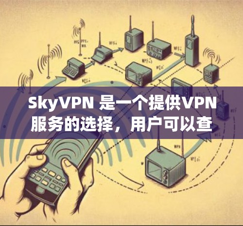 SkyVPN 是一个提供VPN服务的选择,用户可以查看其价格和优惠活动以获取 cheaper的解决方案。以下是一些 SkyVPN 的优惠活动和信息,供您参考 SkyVPN 是一个提供VPN服务的选择,用户可以查看其价格和优惠活动以获取 cheaper的解决方案。以下是一些 SkyVPN 的优惠活动和信息,供您参考