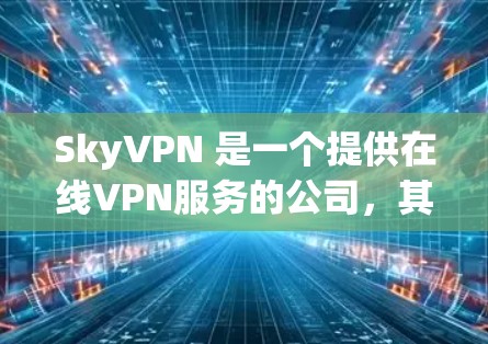 SkyVPN 是一个提供在线VPN服务的公司,其官方官方网站是唯一资源来源。以下是关于 SkyVPN 下载的详细信息 SkyVPN 是一个提供在线VPN服务的公司,其官方官方网站是唯一资源来源。以下是关于 SkyVPN 下载的详细信息