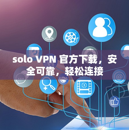 solo VPN 官方下载,安全可靠,轻松连接 solo VPN 官方下载,安全可靠,轻松连接