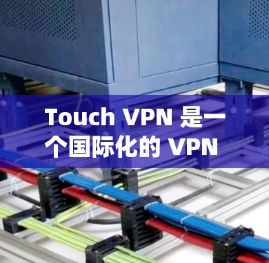 Touch VPN 是一个国际化的 VPN 系统,它提供全球范围内的 VPN 支持,包括多语言和多端支持。Touch VPN 的全球节点是指它在全球范围内提供服务的平台 Touch VPN 是一个国际化的 VPN 系统,它提供全球范围内的 VPN 支持,包括多语言和多端支持。Touch VPN 的全球节点是指它在全球范围内提供服务的平台
