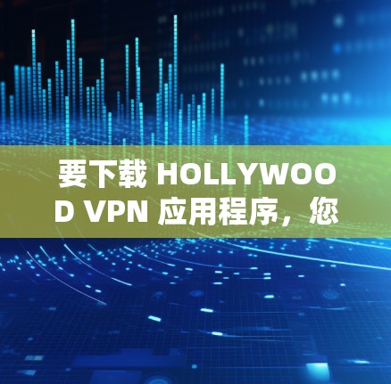 要下载 HOLLYWOOD VPN 应用程序,您可以按照以下步骤进行 要下载 HOLLYWOOD VPN 应用程序,您可以按照以下步骤进行