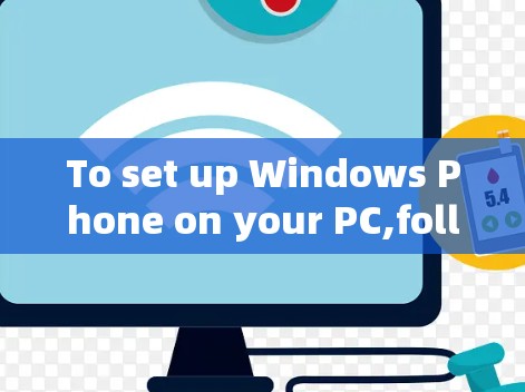 To set up Windows Phone on your PC,follow these organized steps: To set up Windows Phone on your PC,follow these organized steps: