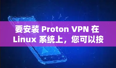 要安装 Proton VPN 在 Linux 系统上,您可以按照以下步骤进行 要安装 Proton VPN 在 Linux 系统上,您可以按照以下步骤进行