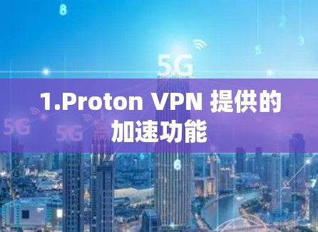 1.Proton VPN 提供的加速功能 1.Proton VPN 提供的加速功能