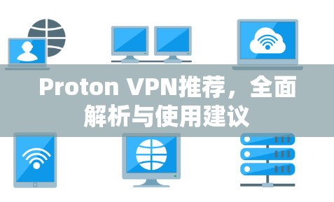 Proton VPN推荐,全面解析与使用建议 Proton VPN推荐,全面解析与使用建议