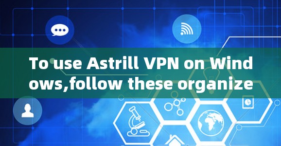 To use Astrill VPN on Windows,follow these organized steps: To use Astrill VPN on Windows,follow these organized steps: