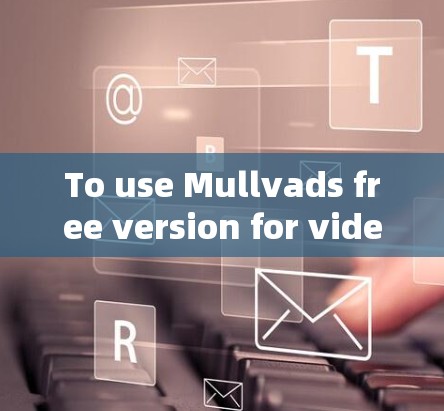To use Mullvads free version for video editing,follow these organized steps: To use Mullvads free version for video editing,follow these organized steps: